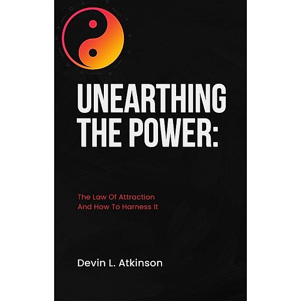 Unearthing the Power: The Law of Attraction and How to Harness It (The path of the Cosmo's, #1) / The path of the Cosmo's, Devin Atkinson
