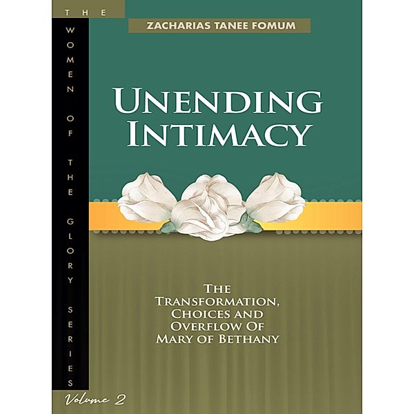 Unending Intimacy: The Transformation, Choices and Overflow of Mary of Bethany (Women of Glory, #2) / Women of Glory, Zacharias Tanee Fomum