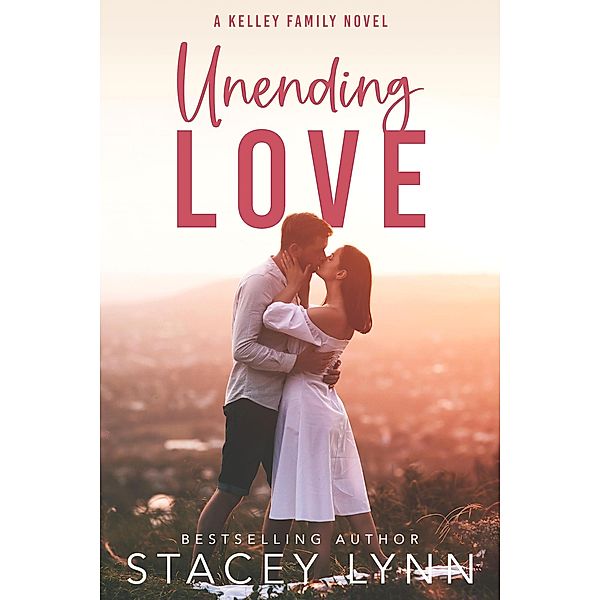 Unending Love (The Kelley Family Series, #1) / The Kelley Family Series, Stacey Lynn