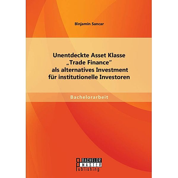 Unentdeckte Asset Klasse Trade Finance als alternatives Investment für institutionelle Investoren, Binjamin Sancar