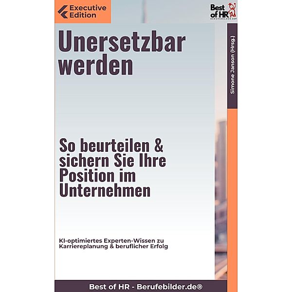 Unersetzbar werden - So beurteilen & sichern Sie Ihre Position im Unternehmen, Simone Janson