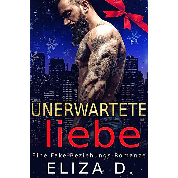 Unerwartete Liebe: Eine Fake-Beziehungs-Romanze, Eliza D.