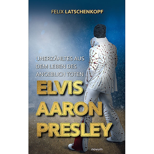 Unerzähltes aus dem Leben des angeblich toten Elvis Aaron Presley, Felix Latschenkopf