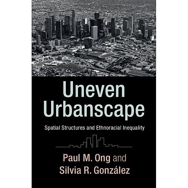 Uneven Urbanscape / Cambridge Studies in Stratification Economics: Economics and Social Identity, Paul M. Ong