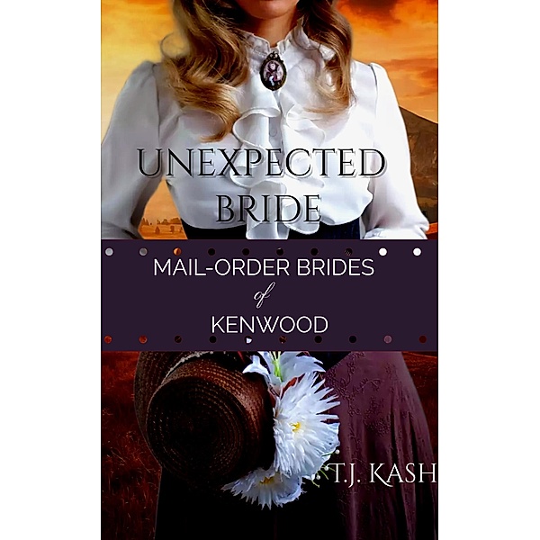 Unexpected Bride (Mail-Order Brides of Kenwood, #1) / Mail-Order Brides of Kenwood, T. J. Kash