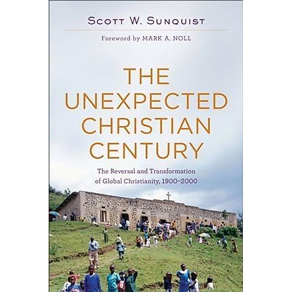 Unexpected Christian Century, Scott W. Sunquist