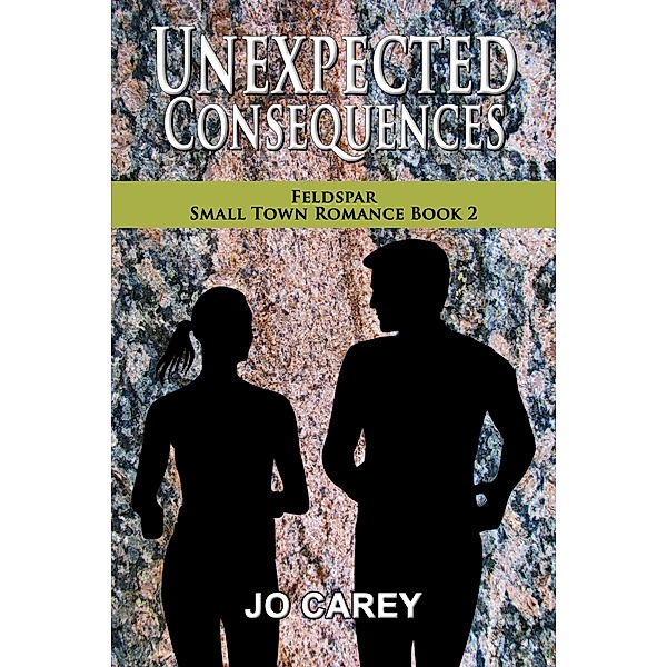 Unexpected Consequences (Feldspar Small Town Romance, #2) / Feldspar Small Town Romance, Jo Carey