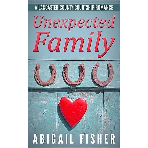 Unexpected Family (A Lancaster County Courtship Romance), Abigail Fisher