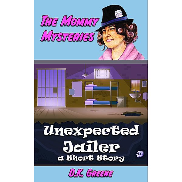 Unexpected Jailer: a Short Story (The Mommy Mysteries, #5) / The Mommy Mysteries, D. K. Greene