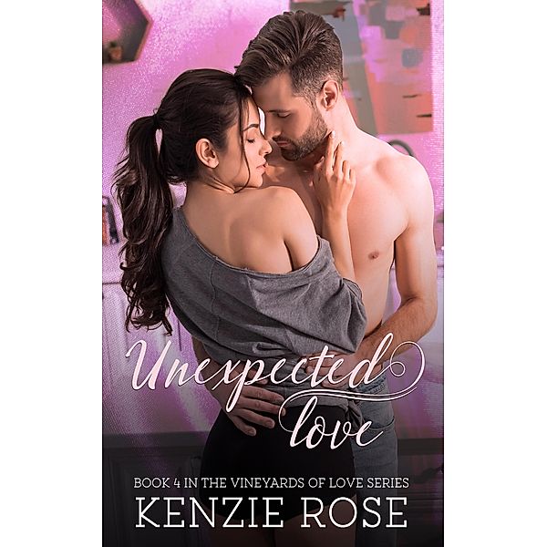 Unexpected Love (The Vineyard's of Love Series, #4) / The Vineyard's of Love Series, Kenzie Rose