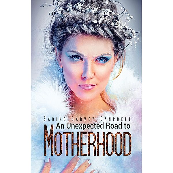 Unexpected Road to Motherhood / Austin Macauley Publishers LLC, Sabine Garvey Campbell