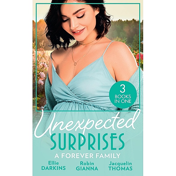 Unexpected Surprises: A Forever Family: Newborn on Her Doorstep / The Family They've Longed For / Return to Me, Ellie Darkins, Robin Gianna, Jacquelin Thomas