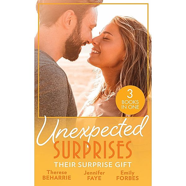 Unexpected Surprises: Their Surprise Gift: Tempted by the Billionaire Next Door / Married for His Secret Heir / One Night That Changed Her Life / Mills & Boon, Therese Beharrie, Jennifer Faye, Emily Forbes