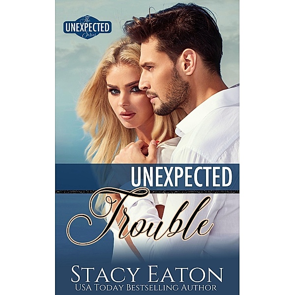 Unexpected Trouble (The Unexpected Series, #3) / The Unexpected Series, Stacy Eaton