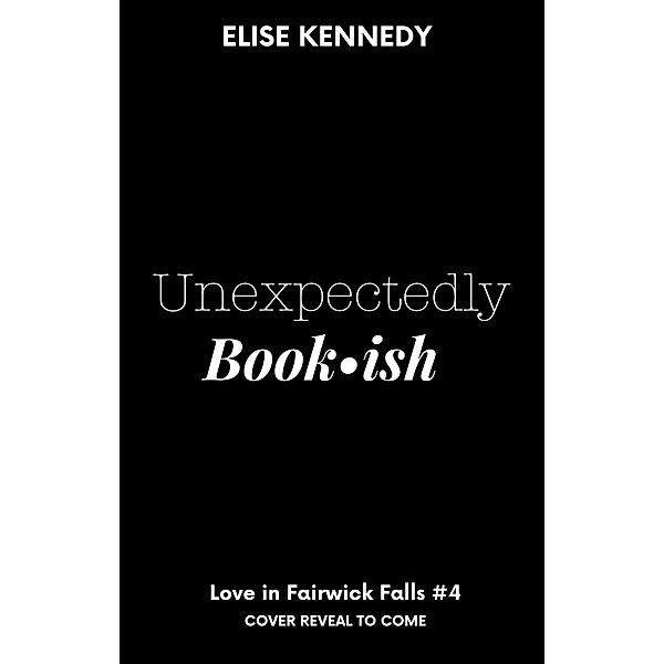 Unexpectedly Bookish (Love in Fairwick Falls, #4) / Love in Fairwick Falls, Elise Kennedy