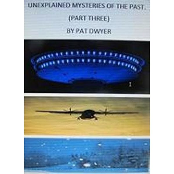 Unexplained Mysteries of the Past.  Part Three., Pat Dwyer