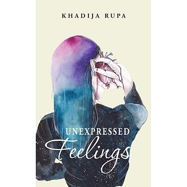 Unexpressed Feelings / Khadija Rupa, Khadija Rupa