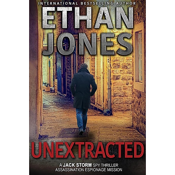 Unextracted (Jack Storm Spy Thriller Series, #4) / Jack Storm Spy Thriller Series, Ethan Jones