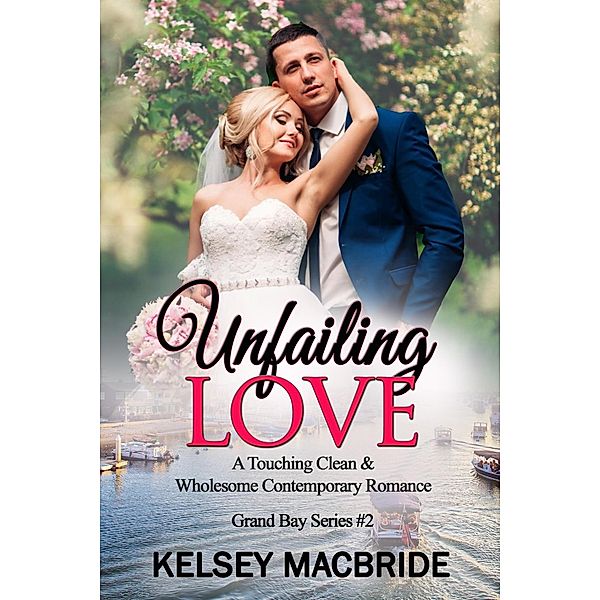 Unfailing Love - A Christian Clean & Wholesome Contemporary Romance (The Grand Bay Series, #2) / The Grand Bay Series, Kelsey MacBride