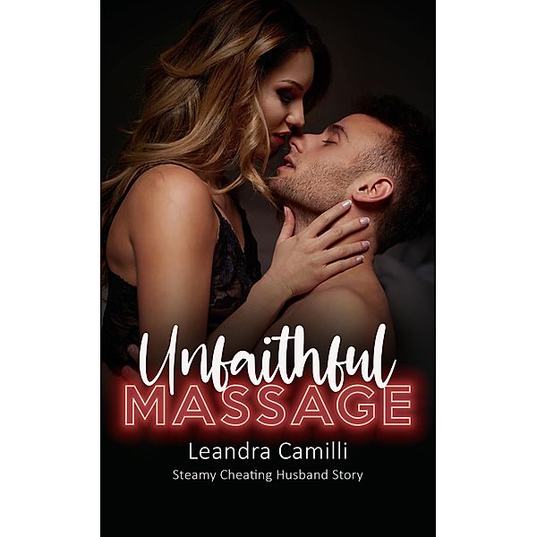 Unfaithful Massage - Steamy Cheating Husband Story, Leandra Camilli