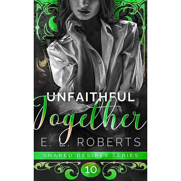Unfaithful Together (Shared Desires Series, #10) / Shared Desires Series, E. L. Roberts