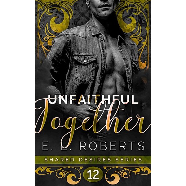 Unfaithful Together (Shared Desires Series, #12) / Shared Desires Series, E. L. Roberts