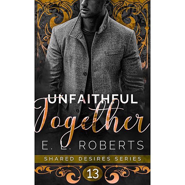 Unfaithful Together (Shared Desires Series, #13) / Shared Desires Series, E. L. Roberts