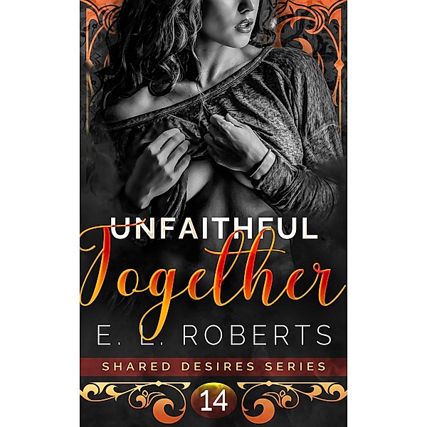 Unfaithful Together (Shared Desires Series, #14) / Shared Desires Series, E. L. Roberts