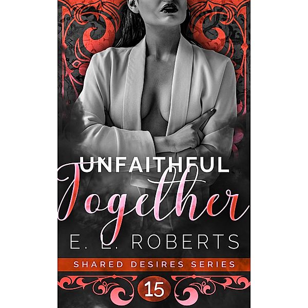 Unfaithful Together (Shared Desires Series, #15) / Shared Desires Series, E. L. Roberts