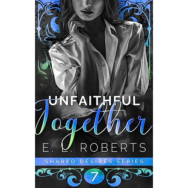 Unfaithful Together (Shared Desires Series, #7) / Shared Desires Series, E. L. Roberts