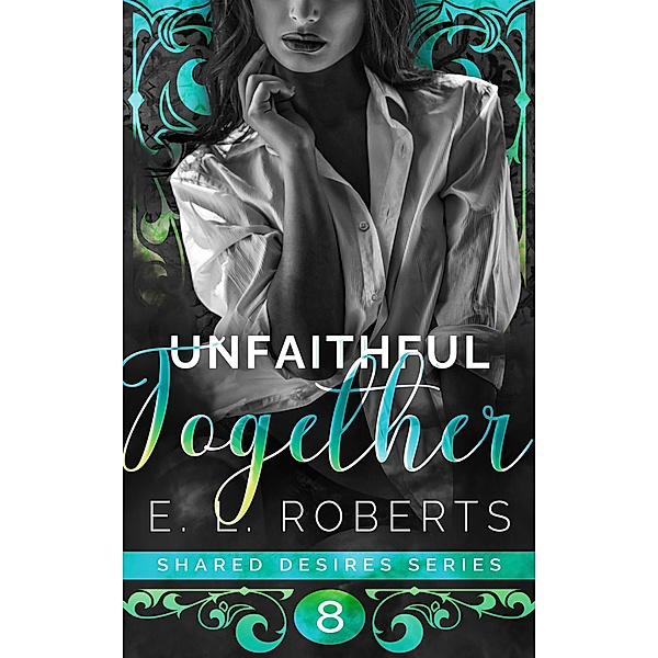 Unfaithful Together (Shared Desires Series, #8) / Shared Desires Series, E. L. Roberts