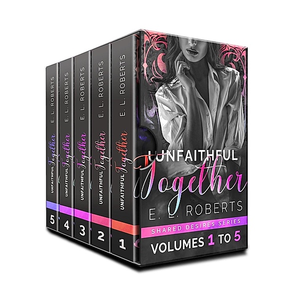 Unfaithful Together Volumes 1 to 5 (Shared Desires Series, #1) / Shared Desires Series, E. L. Roberts