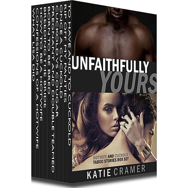 Unfaithfully Yours - Hotwife and Cuckold Interracial Erotica Stories Box Set, Katie Cramer