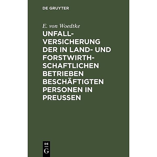 Unfallversicherung der in land- und forstwirthschaftlichen Betrieben beschäftigten Personen in Preussen, E. von Woedtke