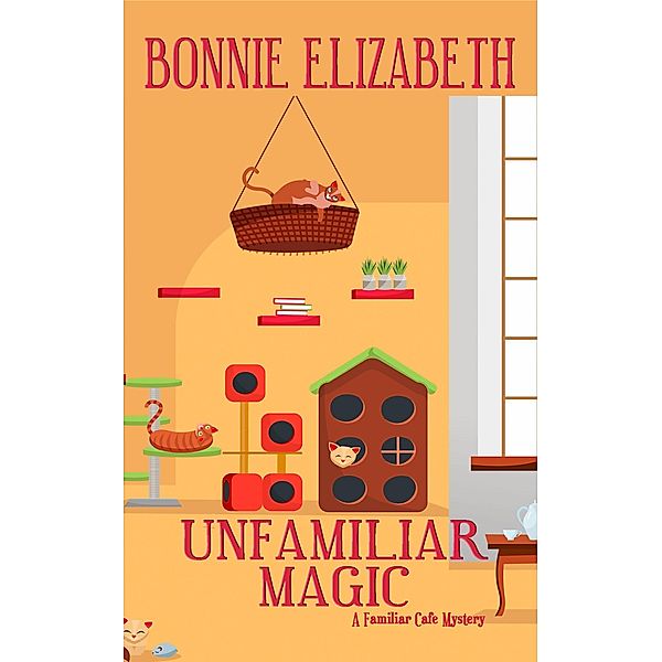 Unfamiliar Magic (The Familiar Cafe, #1) / The Familiar Cafe, Bonnie Elizabeth