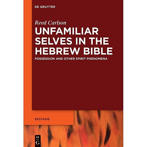 Unfamiliar Selves in the Hebrew Bible / Ekstasis: Religious Experience from Antiquity to the Middle Ages, Reed Carlson