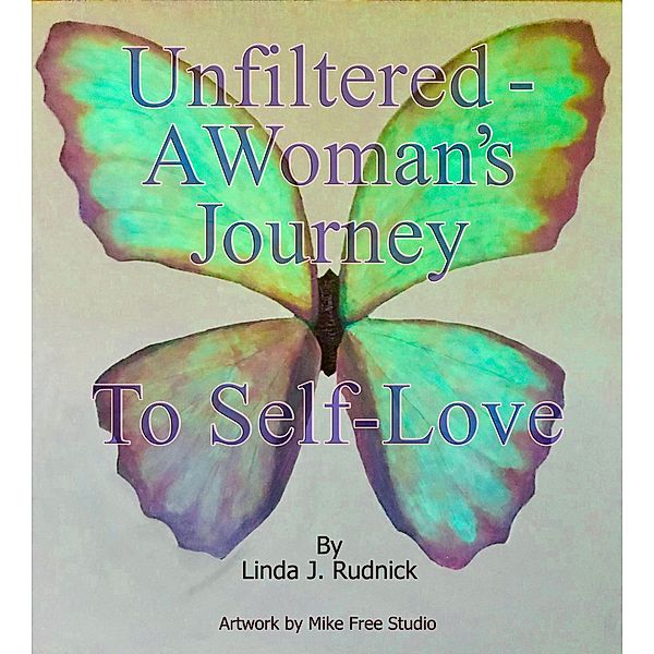 Unfiltered-A Woman's Journey to Self-Love, Linda J. Rudnick