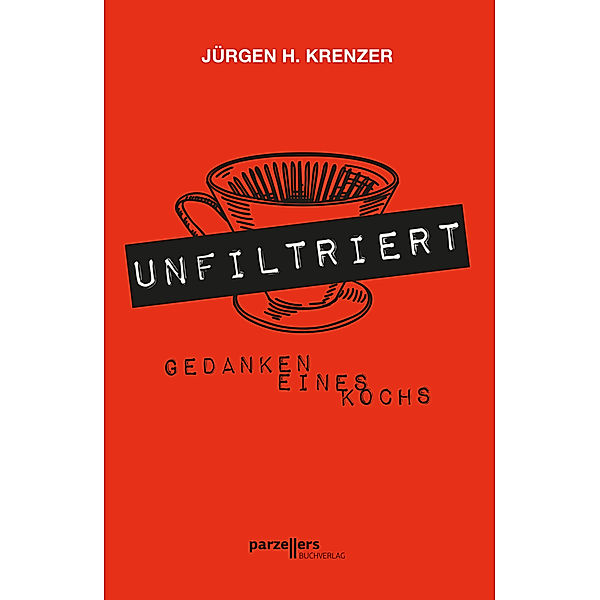 UNFILTRIERT - Gedanken eines Kochs, Jürgen H. Krenzer