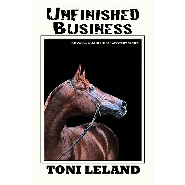 Unfinished Business (a Kovak & Quaid Horse Mystery, #3) / a Kovak & Quaid Horse Mystery, Toni Leland
