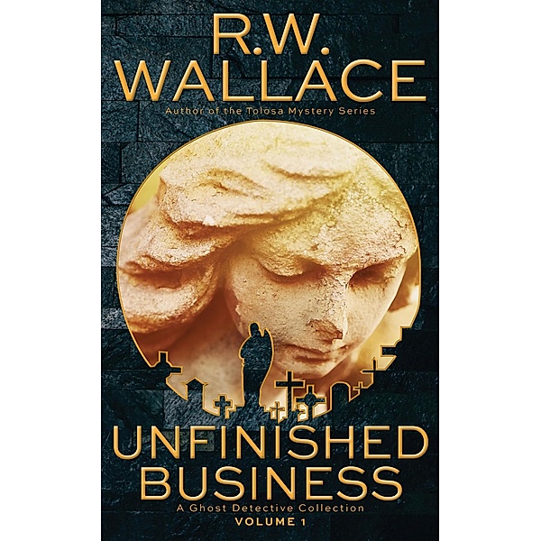 Unfinished Business (Ghost Detective Collections, #1) / Ghost Detective Collections, R. W. Wallace