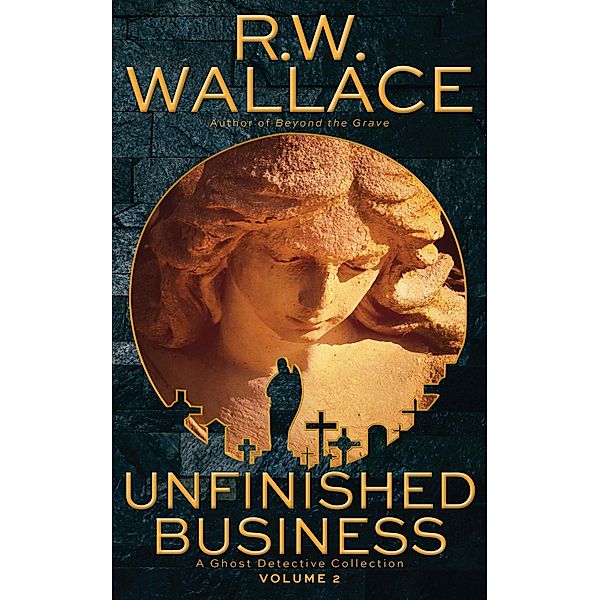 Unfinished Business, Volume 2 (Ghost Detective Collections, #2) / Ghost Detective Collections, R. W. Wallace