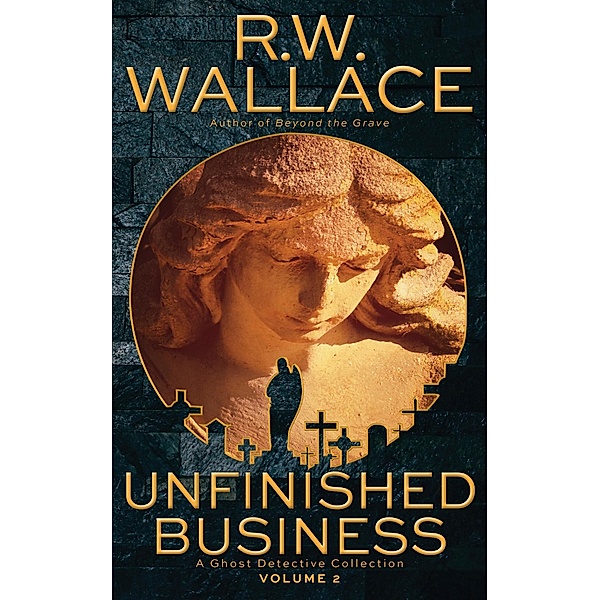 Unfinished Business, Volume 2 (Ghost Detective Collections, #2) / Ghost Detective Collections, R. W. Wallace