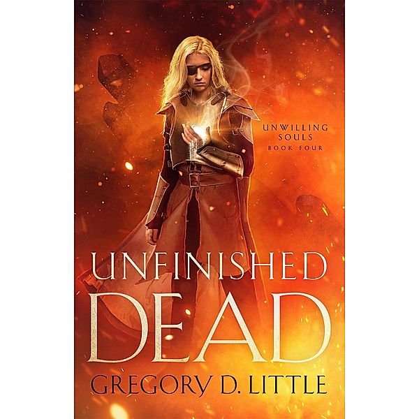 Unfinished Dead (Unwilling Souls, #4) / Unwilling Souls, Gregory D. Little