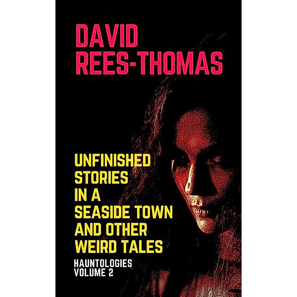 Unfinished Stories in a Seaside Town and Other Weird Tales (Hauntologies, #2) / Hauntologies, David Rees-Thomas