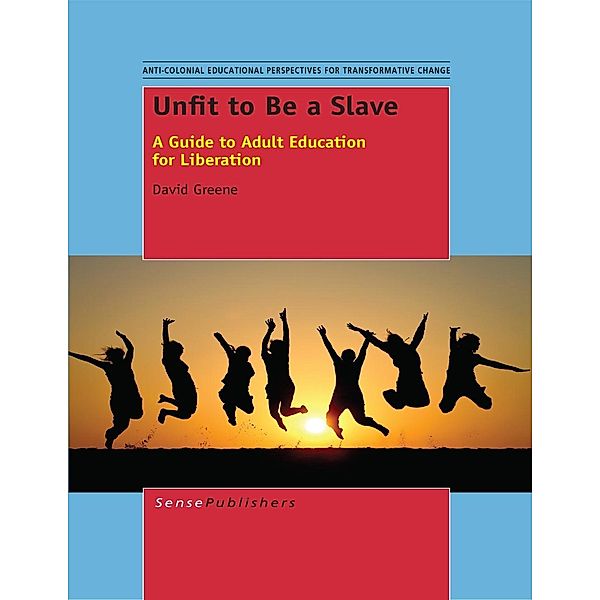Unfit to Be a Slave / Anti-colonial Educational Perspectives for Transformative Change, David Greene