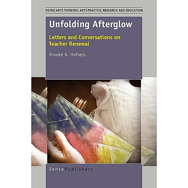 Unfolding Afterglow / Doing Arts Thinking: Arts Practice, Research and Education, Brooke A. Hofsess