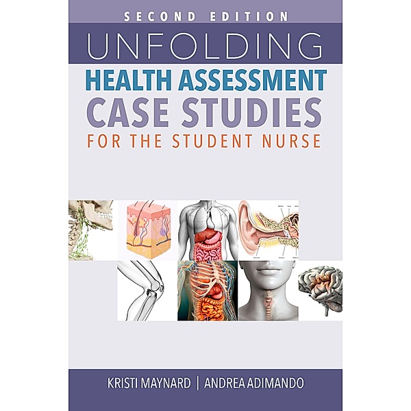Unfolding Health Assessment Case Studies for the Student Nurse, Second Edition, Kristi Maynard, Andrea Adimando