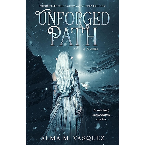 Unforged Path (Songs of Power, #0) / Songs of Power, Alma M. Vasquez