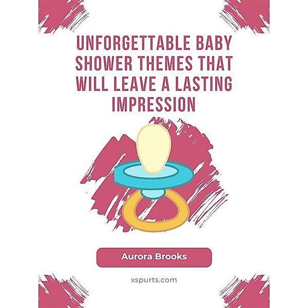 Unforgettable Baby Shower Themes That Will Leave a Lasting Impression, Aurora Brooks