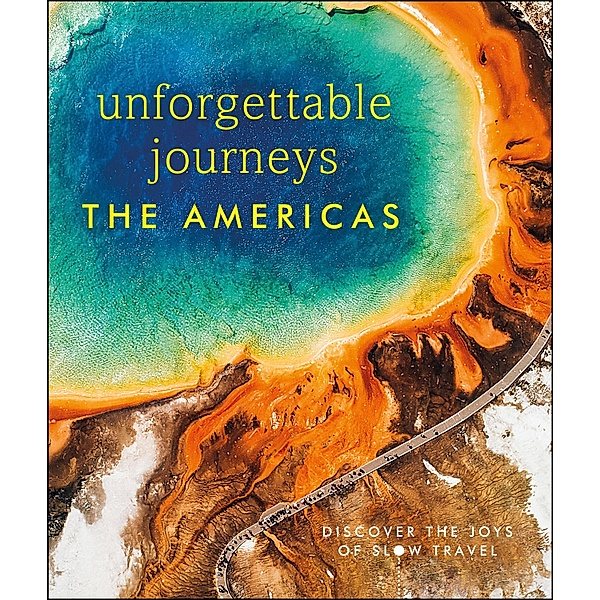 Unforgettable Journeys The Americas, DK Eyewitness